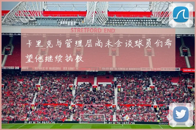 卡里克与管理层尚未会谈球员们希望他继续执教