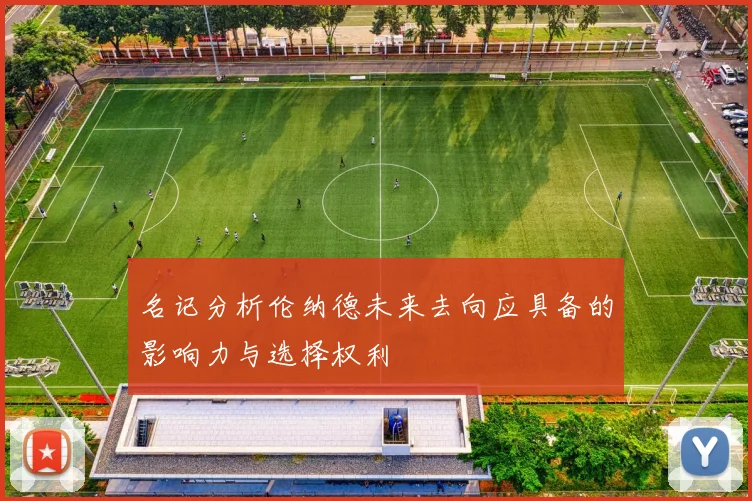 名记分析伦纳德未来去向应具备的影响力与选择权利