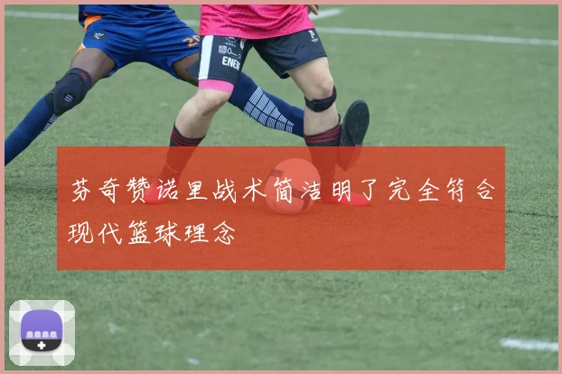芬奇赞诺里战术简洁明了完全符合现代篮球理念